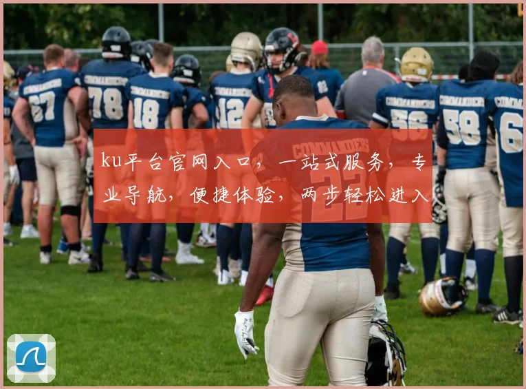ku平台官网入口，一站式服务，专业导航，便捷体验，两步轻松进入